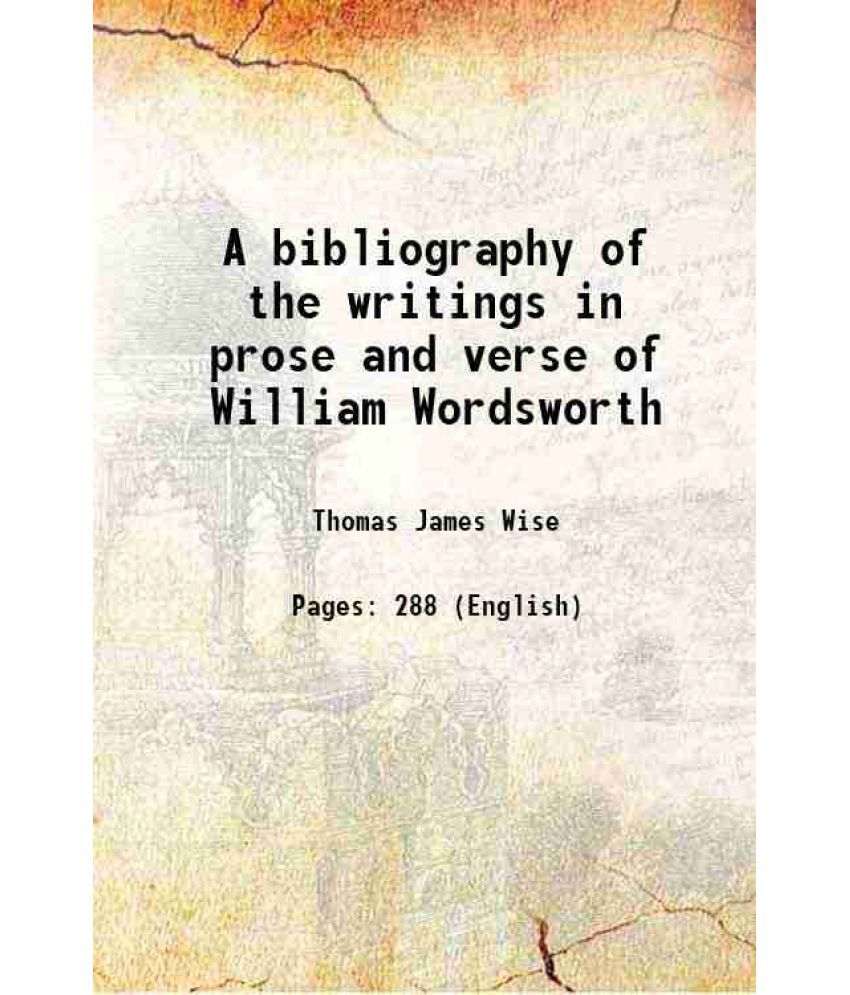     			A bibliography of the writings in prose and verse of William Wordsworth 1916