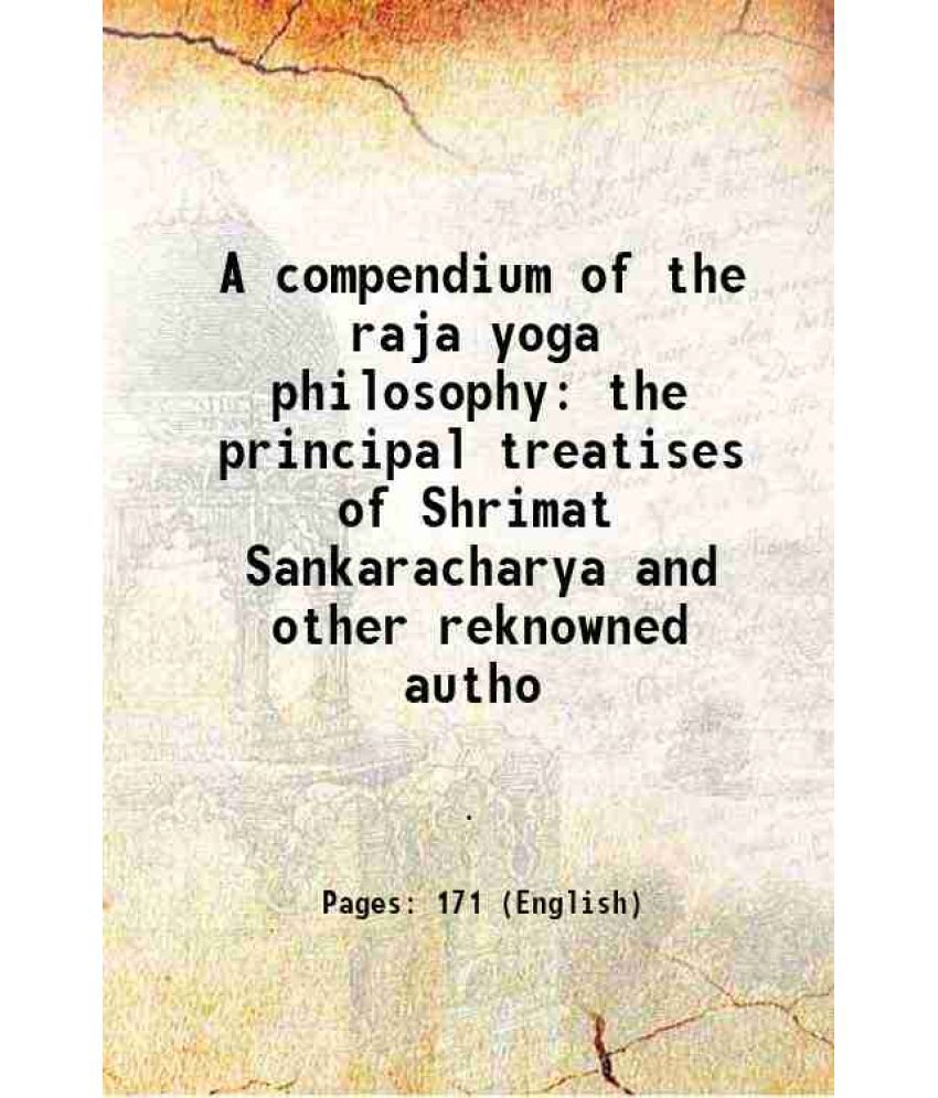     			A compendium of the raja yoga philosophy the principal treatises of Shrimat Sankaracharya and other reknowned autho 1888