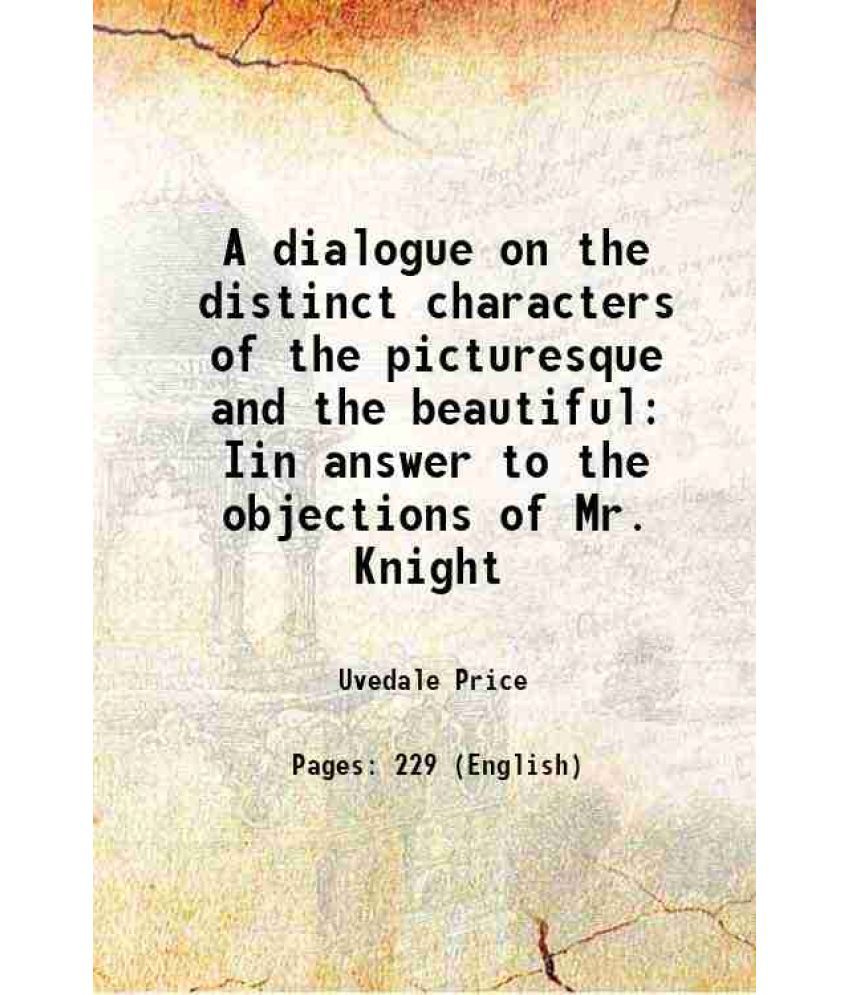     			A dialogue on the distinct characters of the picturesque and the beautiful Iin answer to the objections of Mr. Knight 1801