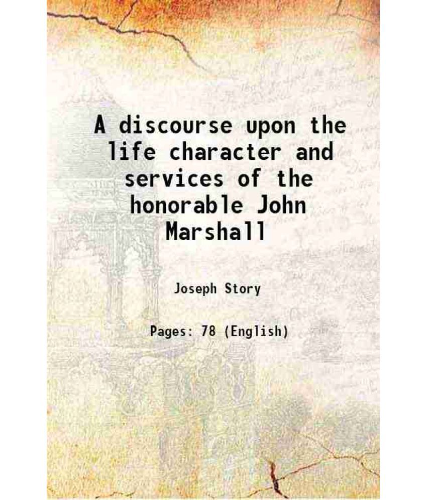     			A discourse upon the life character and services of the honorable John Marshall 1835