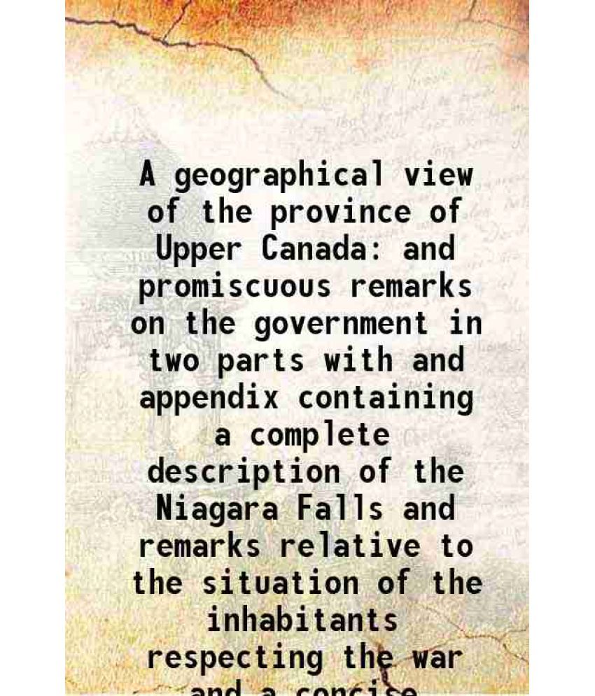     			A geographical view of the province of Upper Canada and promiscuous remarks on the government Volume (Part. 1-2) 1813