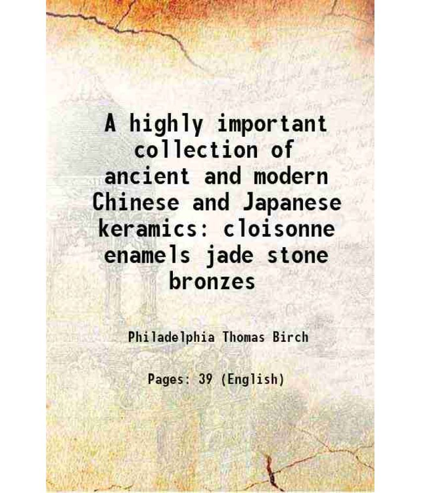     			A highly important collection of ancient and modern Chinese and Japanese keramics cloisonne enamels jade stone bronzes 1878