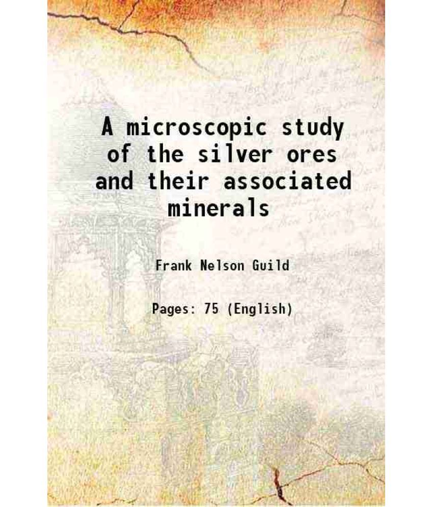     			A microscopic study of the silver ores and their associated minerals 1917