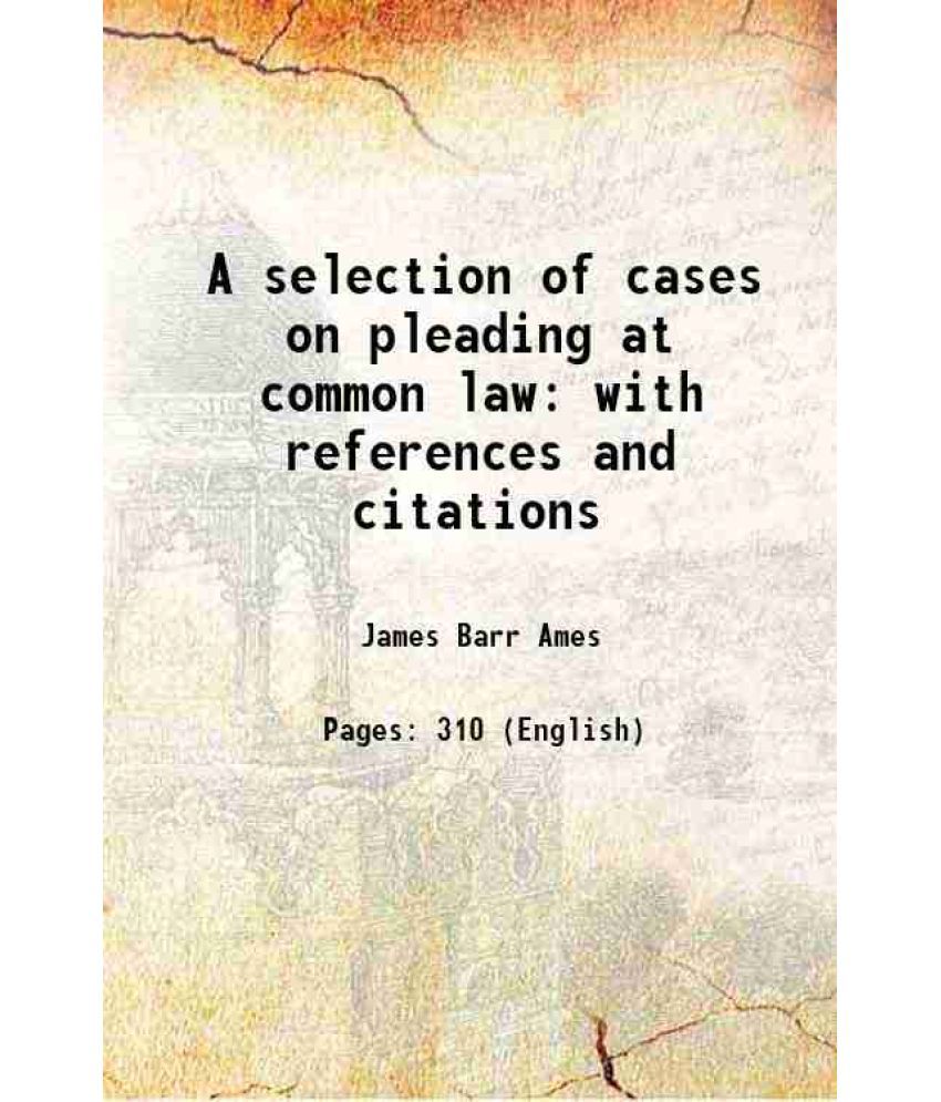     			A selection of cases on pleading at common law with references and citations 1875