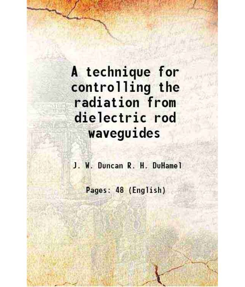     			A technique for controlling the radiation from dielectric rod waveguides Volume University of Illinois Electrical Engineering Research Laboratory, Eng