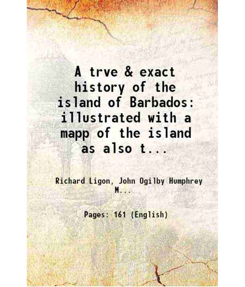     			A true & exact history of the island of Barbados 1657