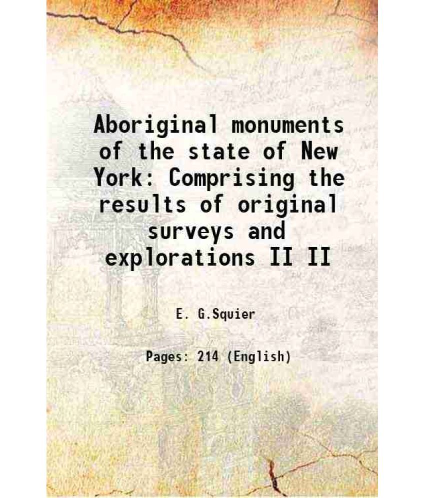     			Aboriginal monuments of the state of New York Comprising the results of original surveys and explorations Volume II 1850