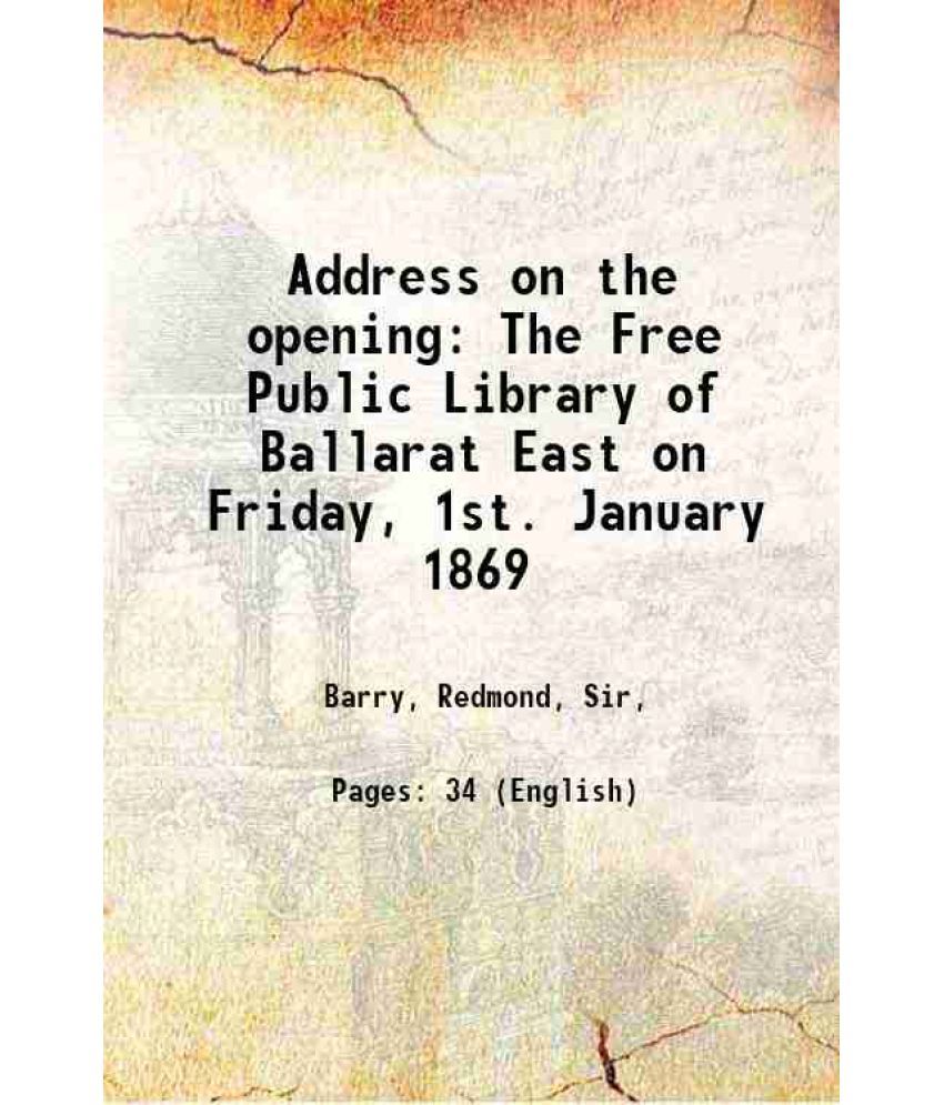     			Address on the opening The Free Public Library of Ballarat East on Friday, 1st. January 1869 1869