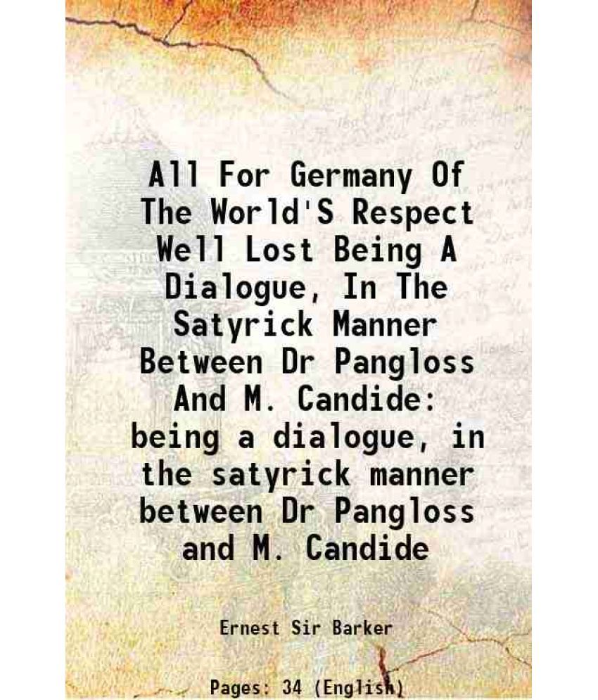     			All For Germany Of The World'S Respect Well Lost Being A Dialogue, In The Satyrick Manner Between Dr Pangloss And M. Candide being a dialogue, in the