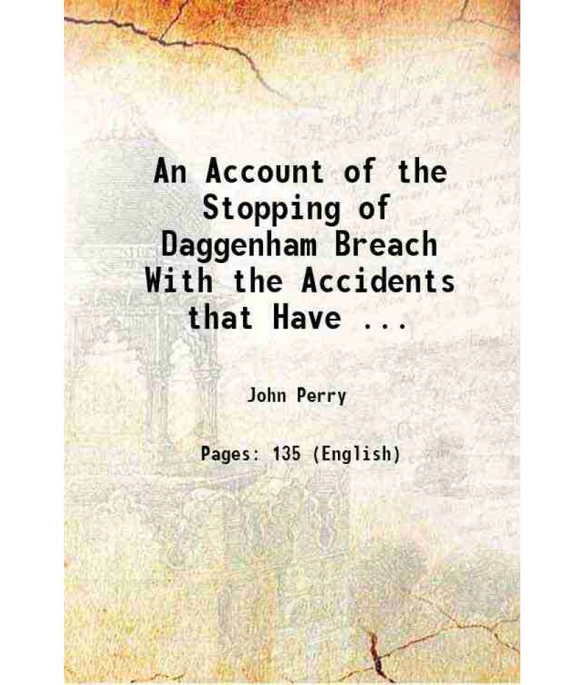     			An Account of the Stopping of Daggenham Breach With the Accidents that Have ... 1721