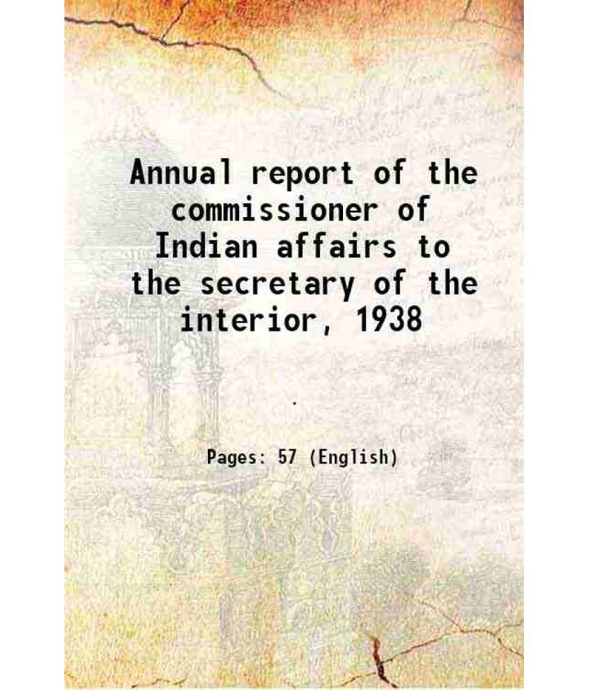     			Annual report of the commissioner of Indian affairs to the secretary of the interior, 1938 1938