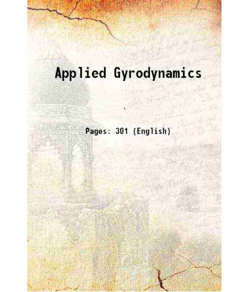     			Applied Gyrodynamics For Students, Engineers and users of gyroscopic apparatus 1933