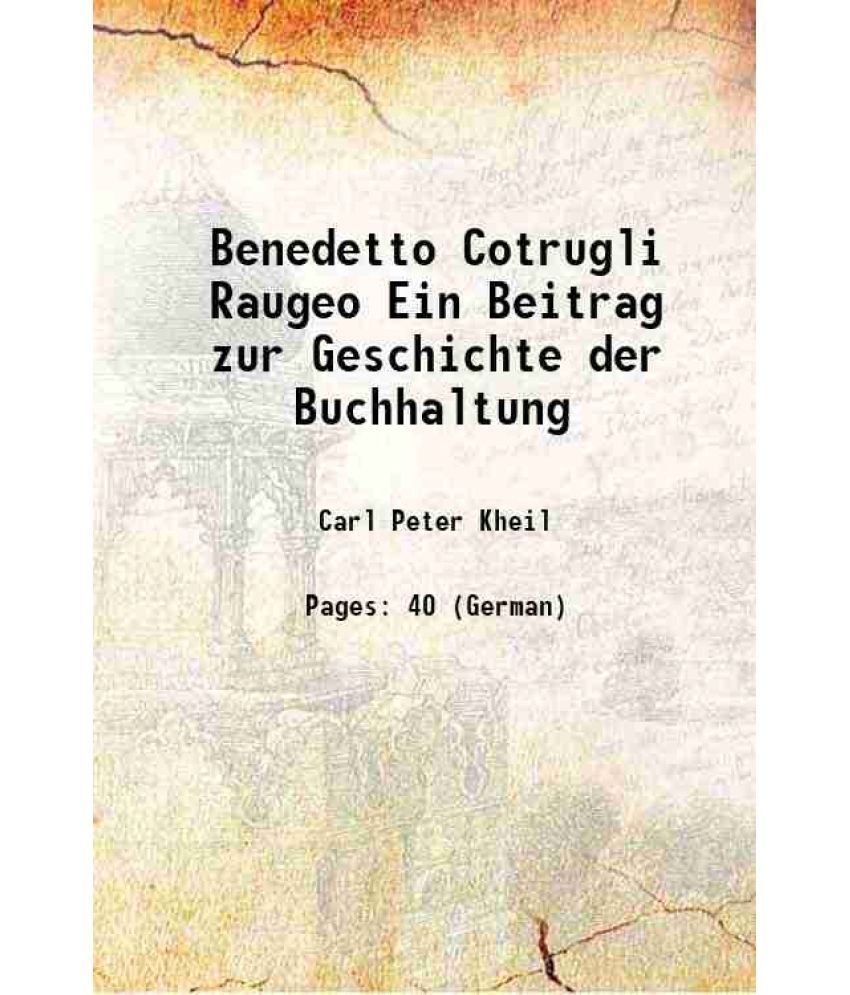     			Benedetto Cotrugli Raugeo Ein Beitrag zur Geschichte der Buchhaltung 1906