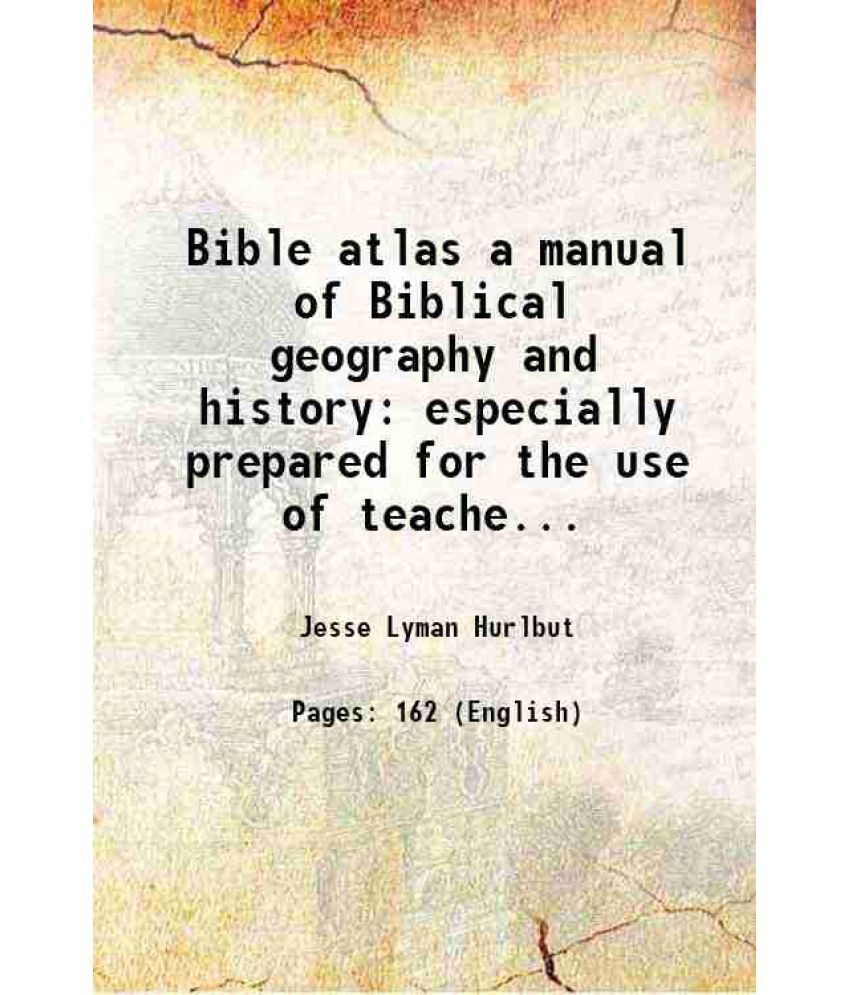     			Bible atlas a manual of Biblical geography and history especially prepared for the use of teachers and students of the Bible and for Sunday school ins