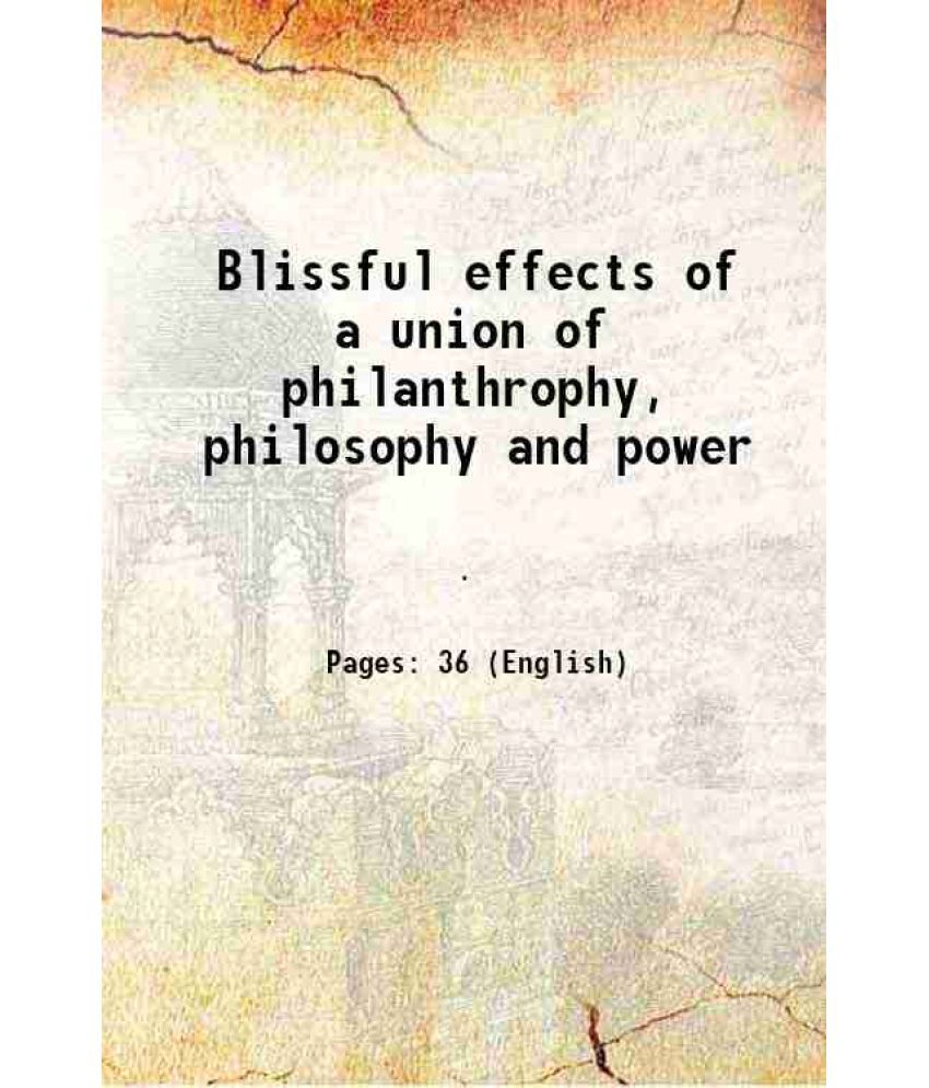     			Blissful effects of a union of philanthrophy, philosophy and power 1802