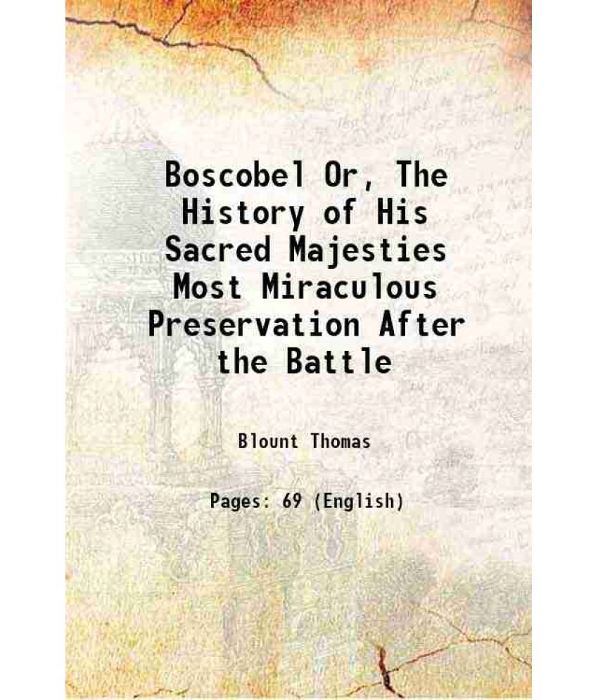     			Boscobel Or, The History of His Sacred Majesties Most Miraculous Preservation After the Battle 1887