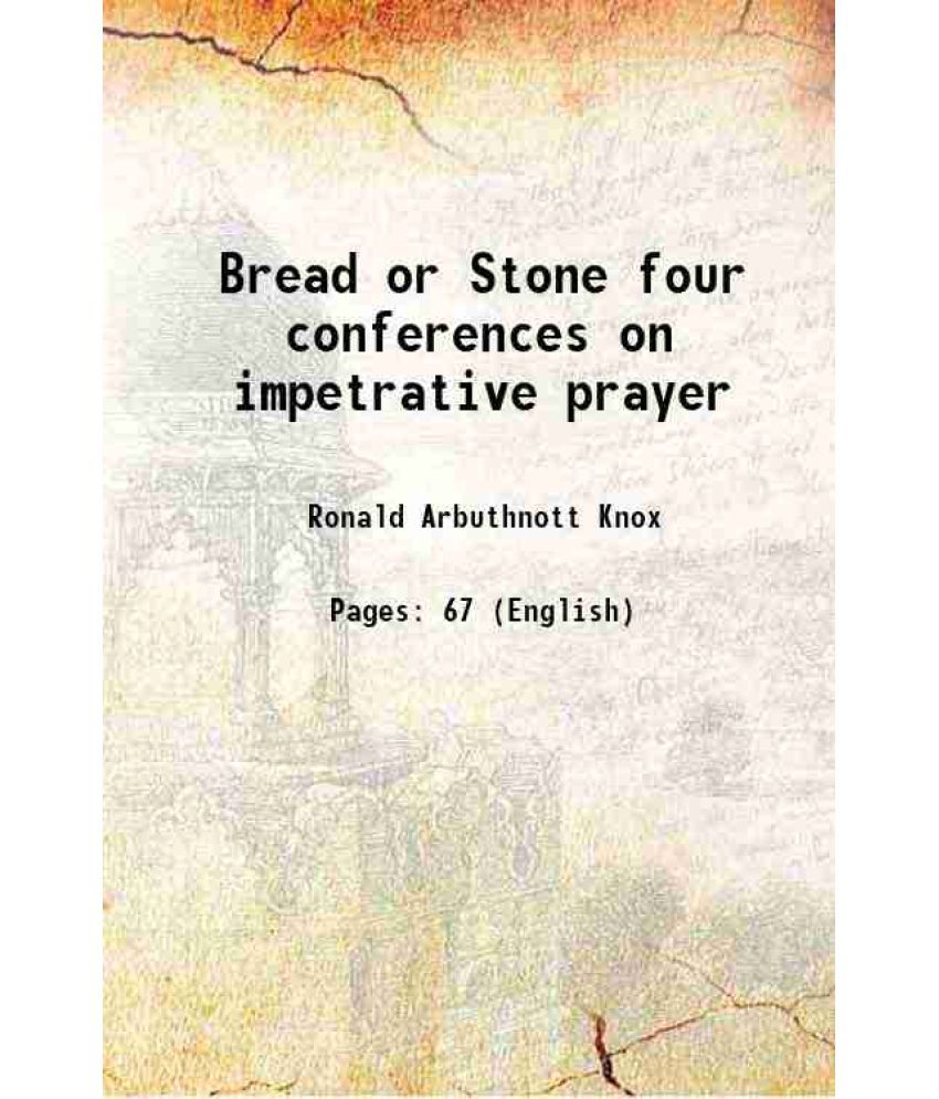     			Bread or Stone four conferences on impetrative prayer 1915