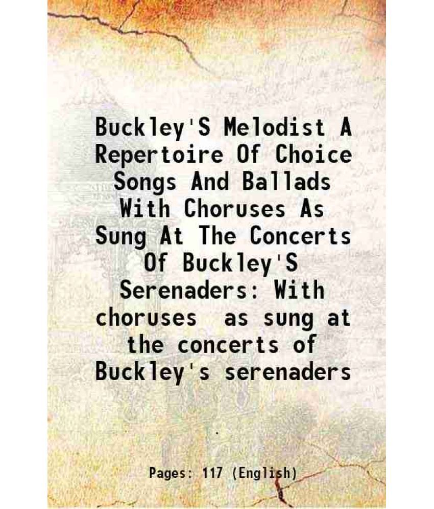     			Buckley'S Melodist A Repertoire Of Choice Songs And Ballads With Choruses As Sung At The Concerts Of Buckley'S Serenaders With choruses as sung at the