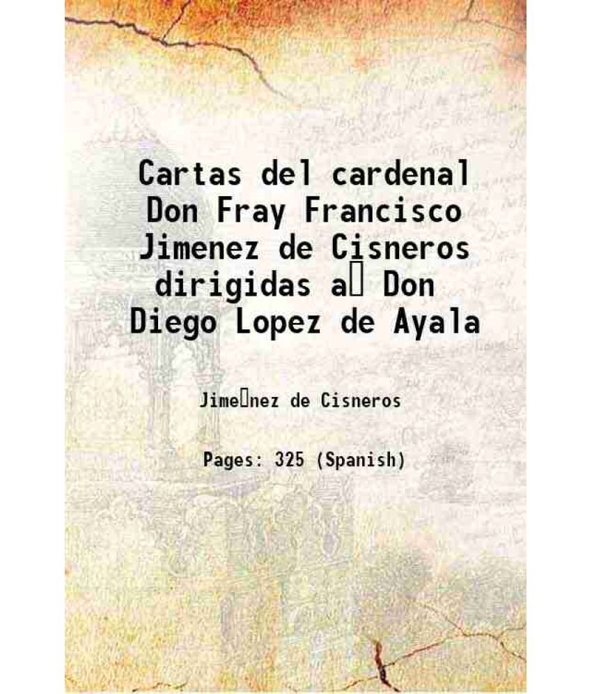     			Cartas del cardenal Don Fray Francisco Jimenez de Cisneros dirigidas a Don Diego Lopez de Ayala 1867