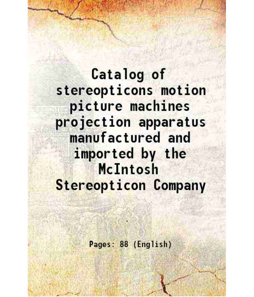     			Catalog of stereopticons motion picture machines projection apparatus manufactured and imported by the McIntosh Stereopticon Company 1915