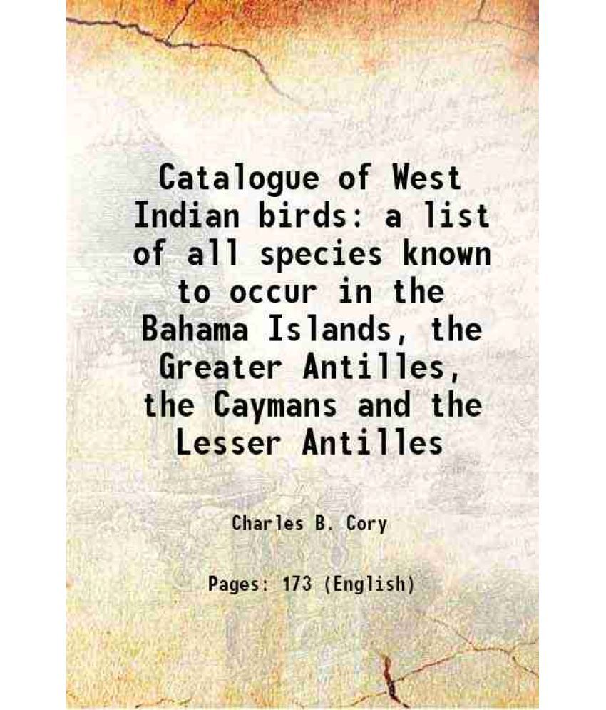     			Catalogue of West Indian birds a list of all species known to occur in the Bahama Islands, the Greater Antilles, the Caymans and the Lesser Antilles 1