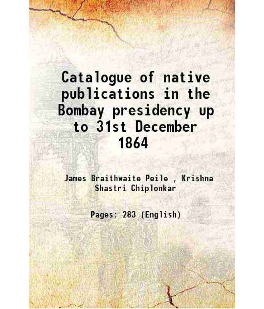     			Catalogue of native publications in the Bombay presidency up to 31st December 1864 1867