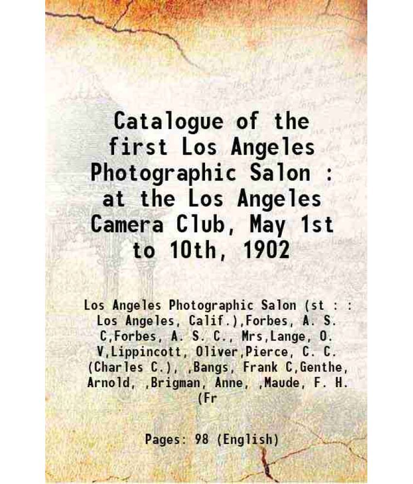     			Catalogue of the first Los Angeles Photographic Salon : at the Los Angeles Camera Club, May 1st to 10th, 1902 1902