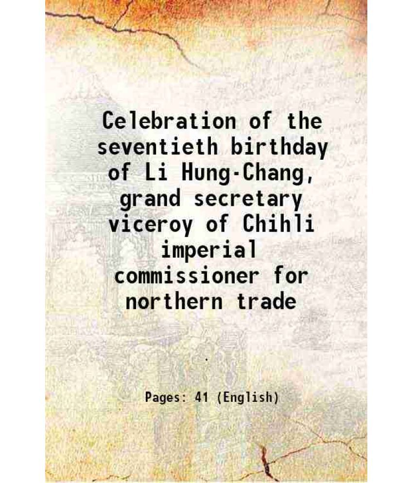     			Celebration of the seventieth birthday of Li Hung-Chang, grand secretary viceroy of Chihli imperial commissioner for northern trade 1892