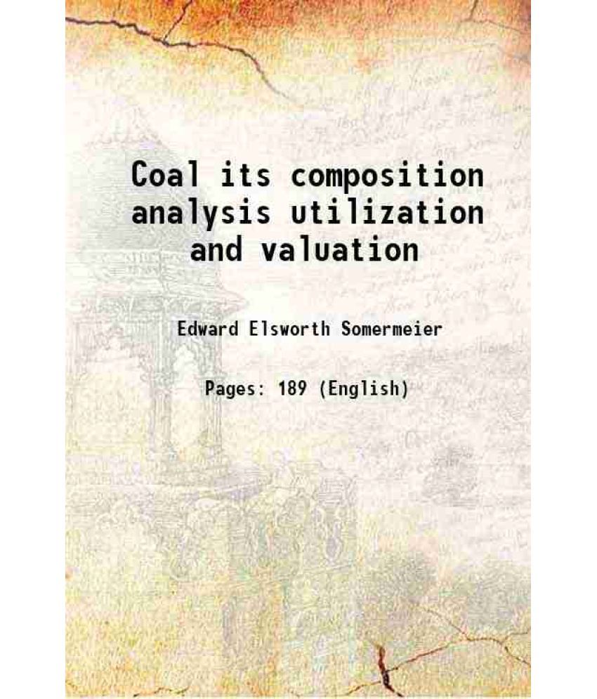     			Coal its composition analysis utilization and valuation 1912