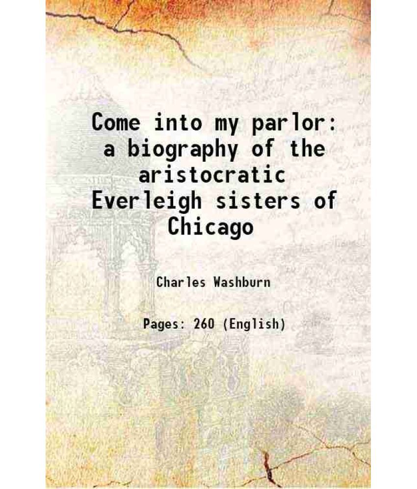     			Come into my parlor a biography of the aristocratic Everleigh sisters of Chicago 1934