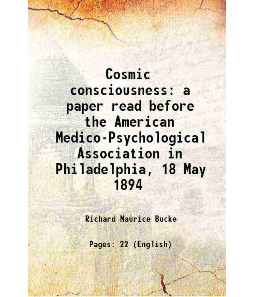     			Cosmic consciousness a paper read before the American Medico-Psychological Association in Philadelphia, 18 May 1894 1894