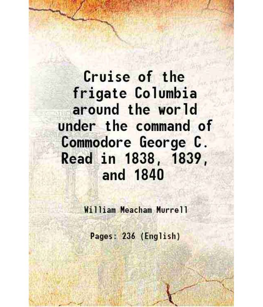     			Cruise of the frigate Columbia around the world under the command of Commodore George C. Read in 1838, 1839, and 1840 1840