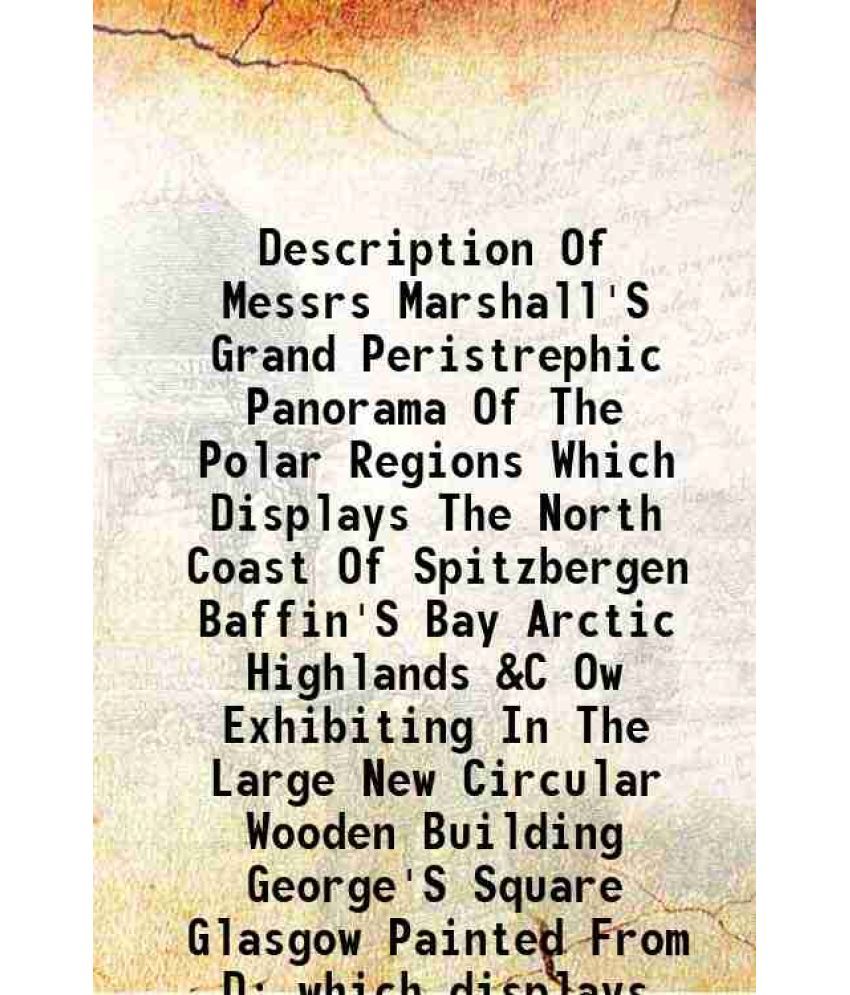     			Description Of Messrs Marshall'S Grand Peristrephic Panorama Of The Polar Regions Which Displays The North Coast Of Spitzbergen Baffin'S Bay Arctic Hi