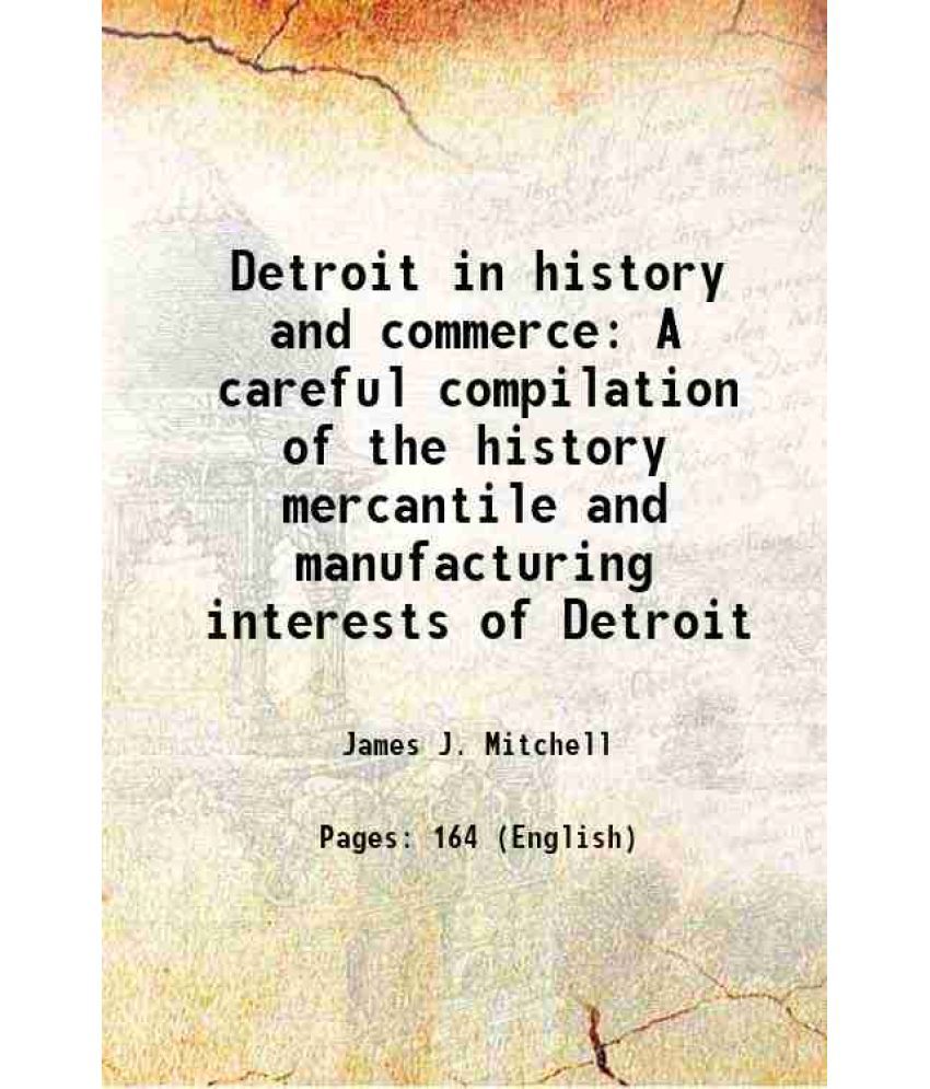     			Detroit in history and commerce A careful compilation of the history mercantile and manufacturing interests of Detroit 1891
