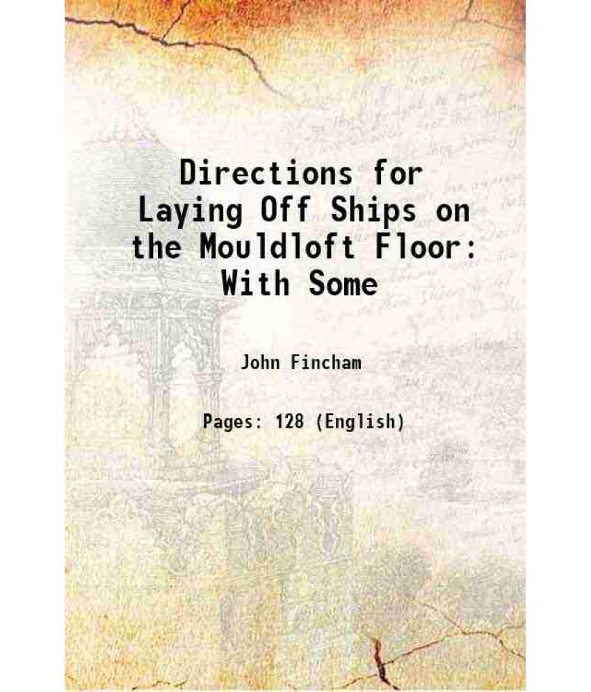     			Directions for Laying Off Ships on the Mouldloft Floor: With Some 1840