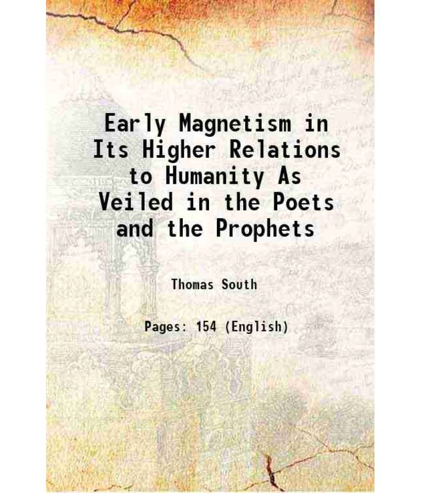     			Early Magnetism in Its Higher Relations to Humanity As Veiled in the Poets and the Prophets 1846