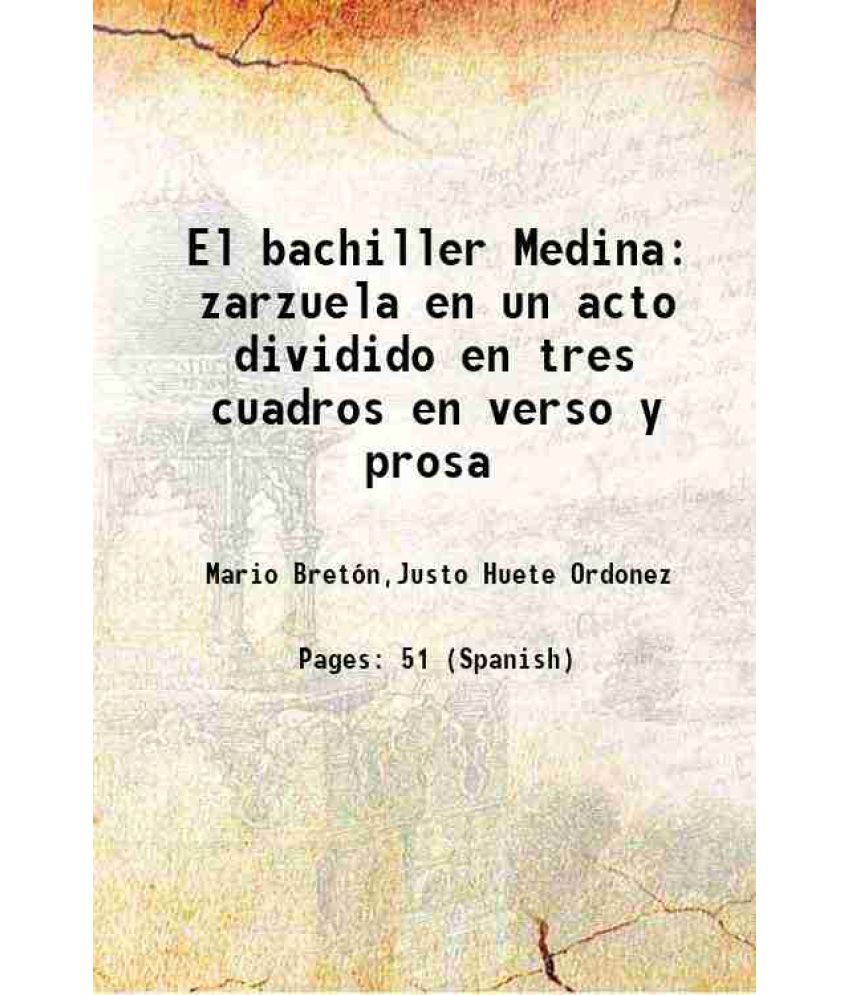     			El bachiller Medina zarzuela en un acto dividido en tres cuadros en verso y prosa Volume v. 263, no. 3 1909