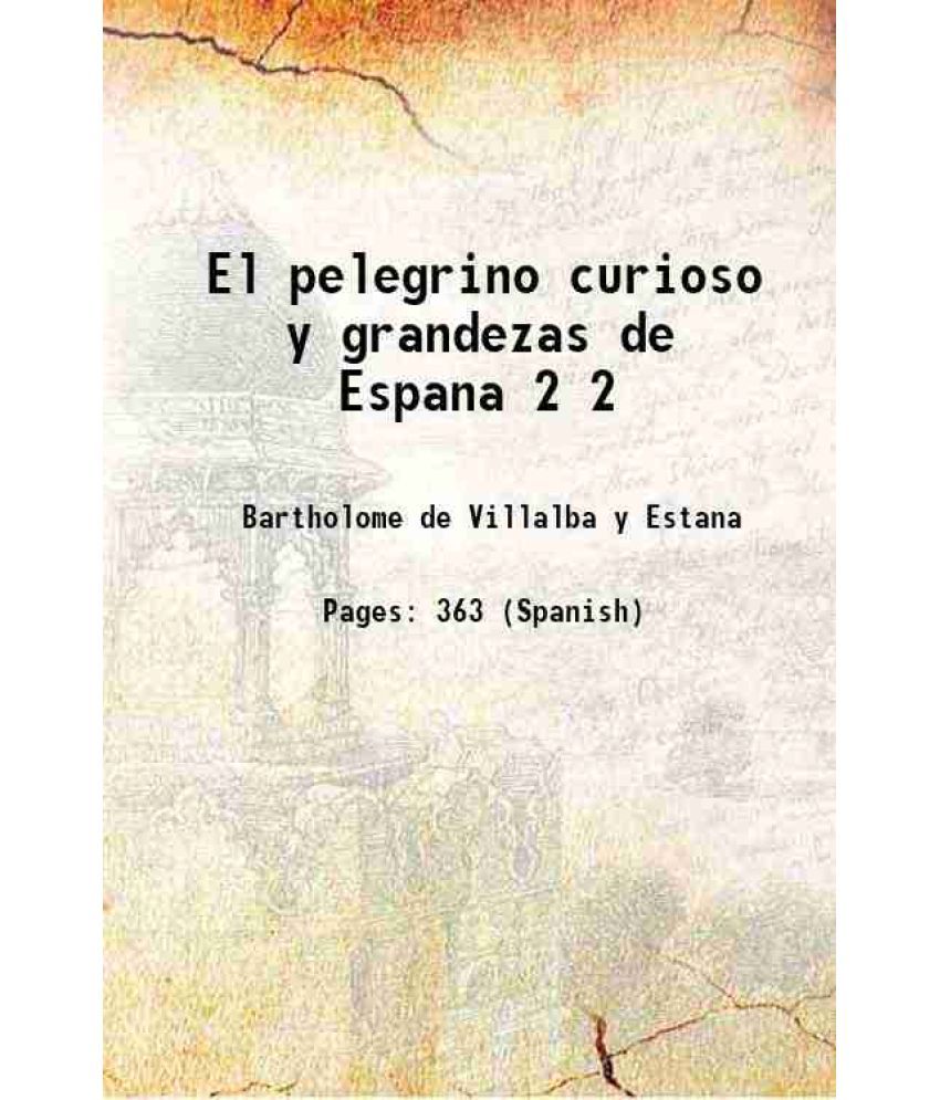     			El pelegrino curioso y grandezas de Espana Volume 2 1889