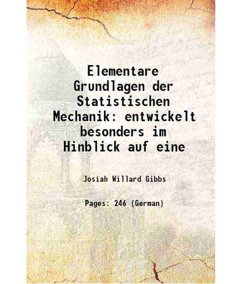     			Elementare Grundlagen der Statistischen Mechanik: entwickelt besonders im Hinblick auf eine 1905