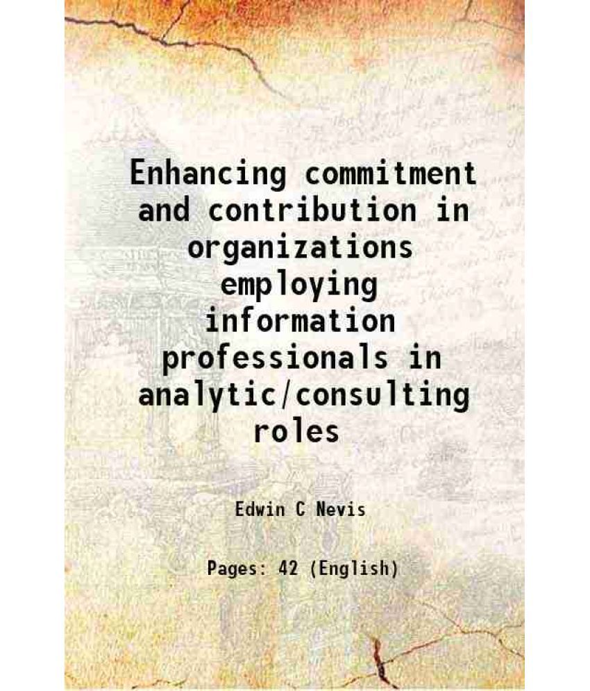     			Enhancing commitment and contribution in organizations employing information professionals in analytic/consulting roles 1984