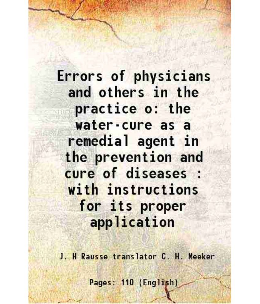     			Errors of physicians and others in the practice o the water-cure as a remedial agent in the prevention and cure of diseases : with instructions for it