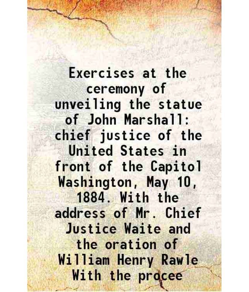     			Exercises at the ceremony of unveiling the statue of John Marshall chief justice of the United States in front of the Capitol Washington, May 10, 1884