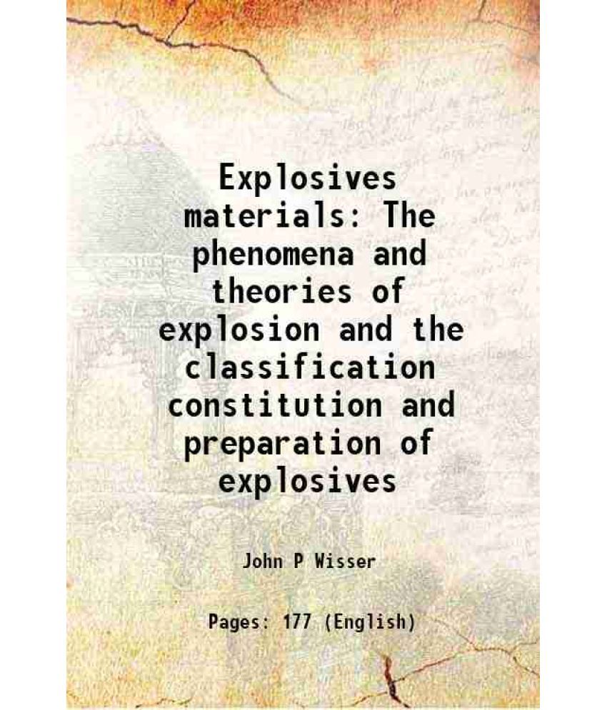     			Explosives materials The phenomena and theories of explosion and the classification constitution and preparation of explosives 1907