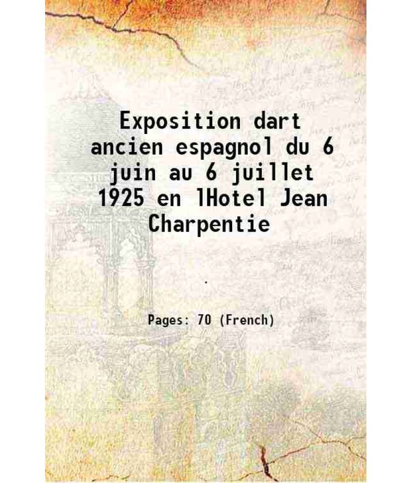     			Exposition dart ancien espagnol du 6 juin au 6 juillet 1925 en lHotel Jean Charpentie 1925