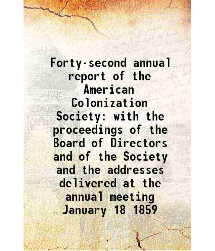     			Forty-second annual report of the American Colonization Society with the proceedings of the Board of Directors and of the Society and the addresses de