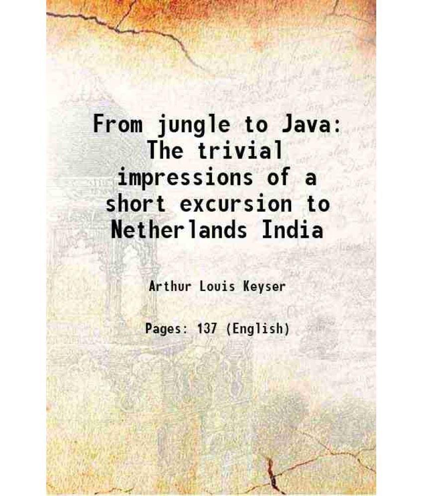     			From jungle to Java The trivial impressions of a short excursion to Netherlands India 1897