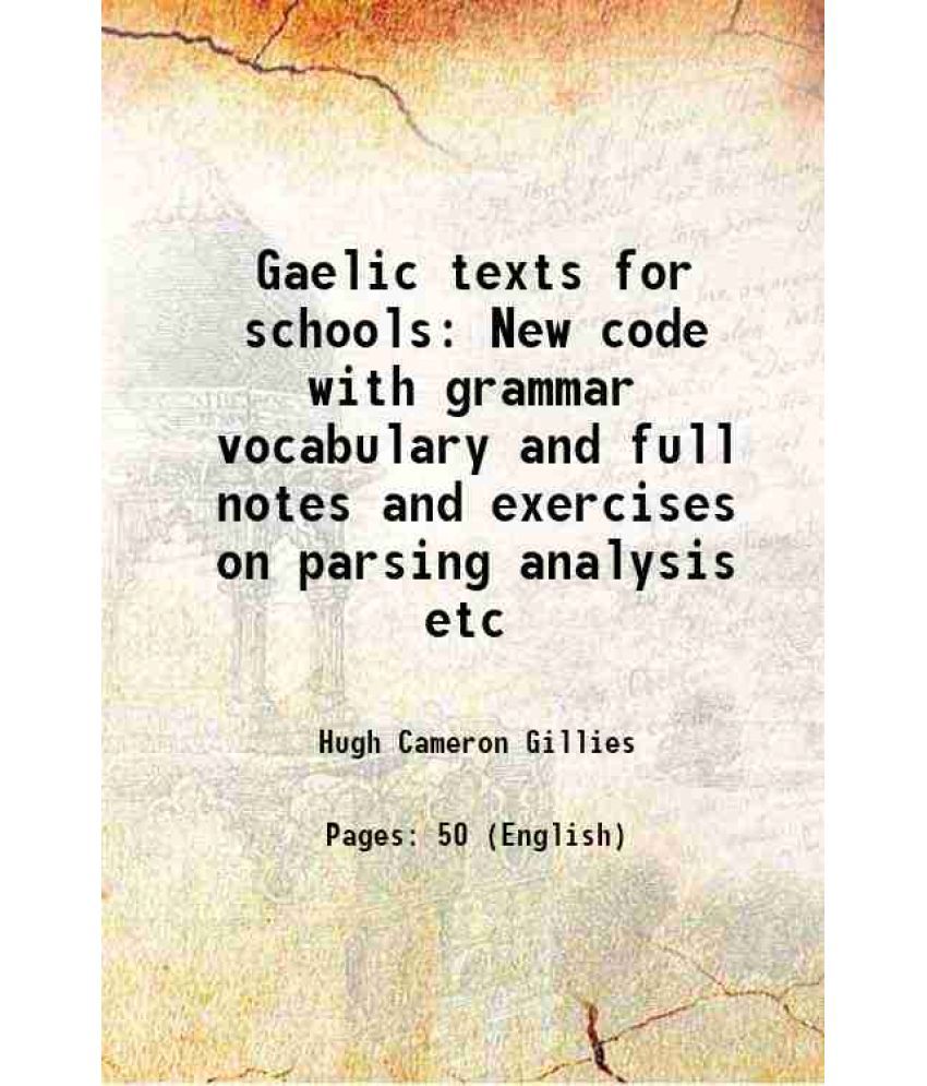     			Gaelic texts for schools New code with grammar vocabulary and full notes and exercises on parsing analysis etc 1920