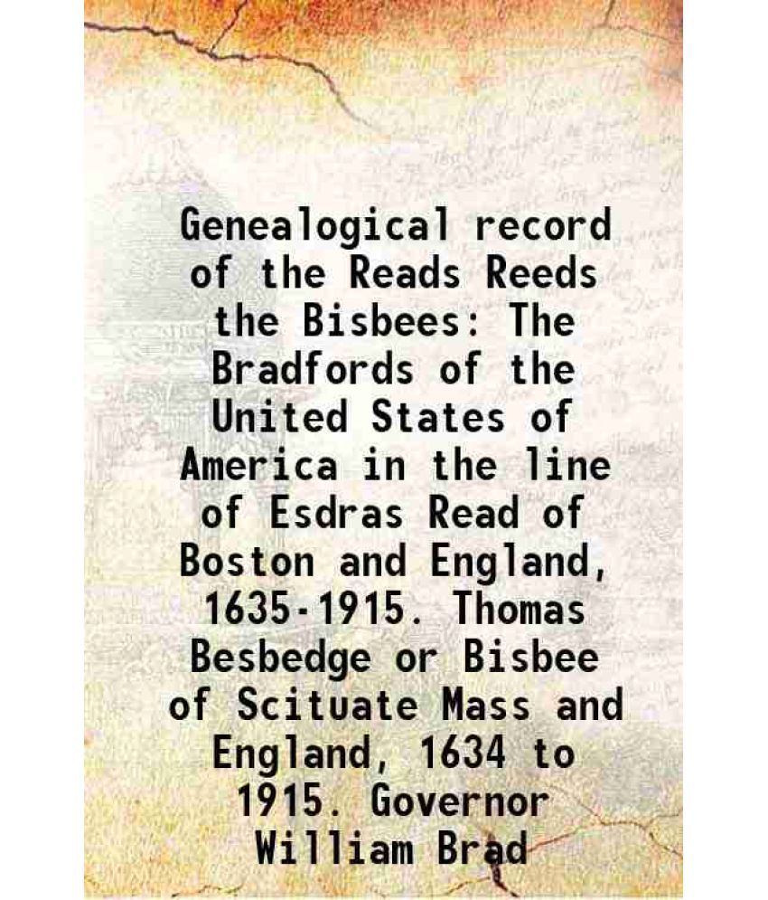     			Genealogical record of the Reads Reeds the Bisbees The Bradfords of the United States of America in the line of Esdras Read of Boston and England, 163