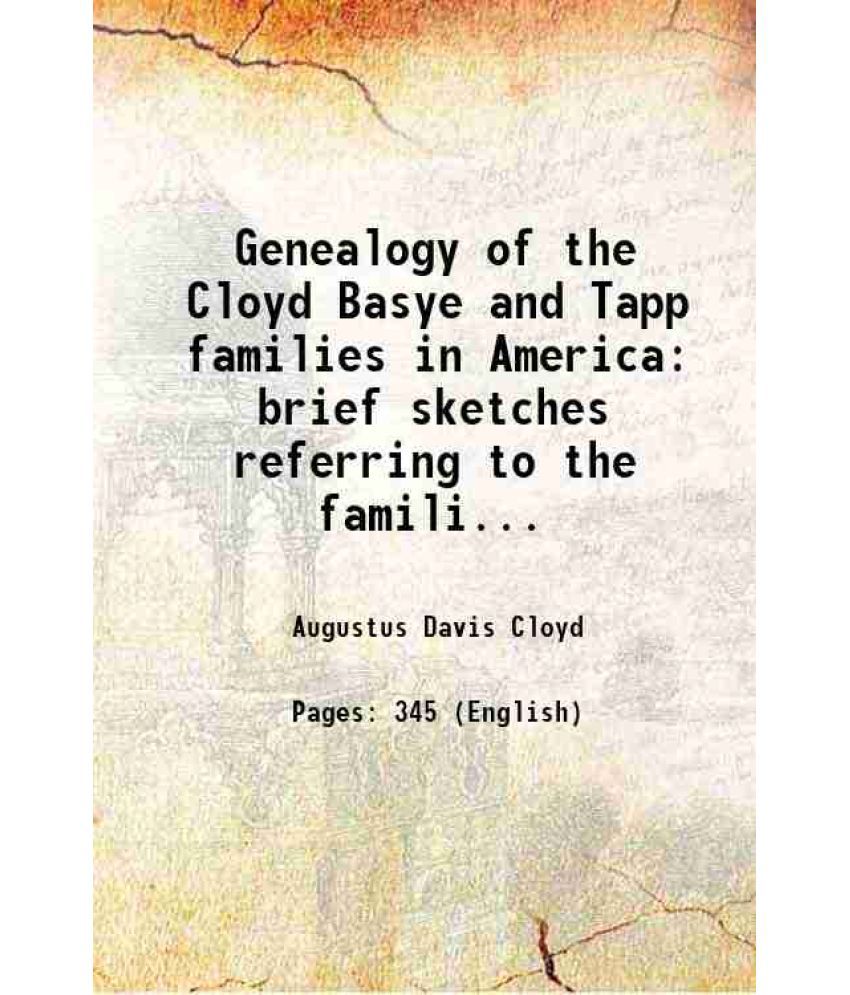     			Genealogy of the Cloyd Basye and Tapp families in America brief sketches referring to the families of Ingels Jones Marshall and Smith 1912