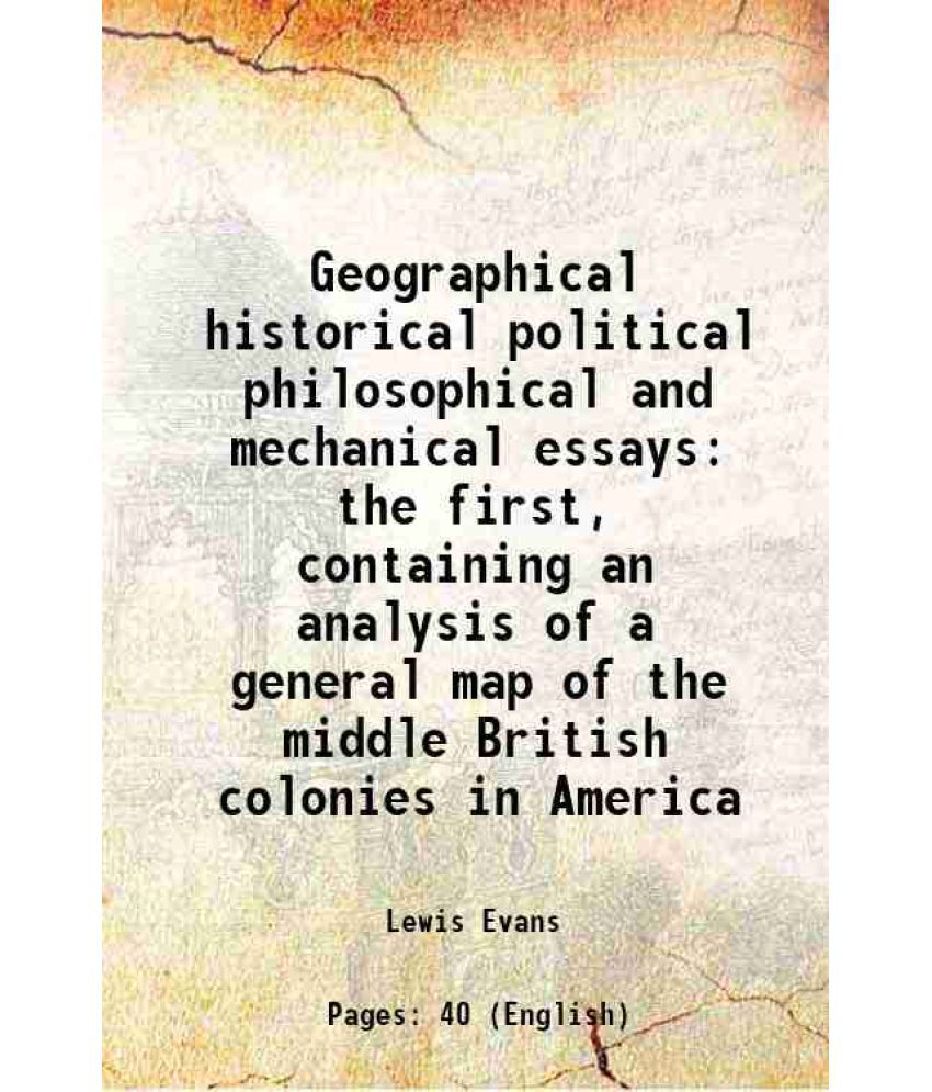     			Geographical historical political philosophical and mechanical essays the first, containing an analysis of a general map of the middle British colonie